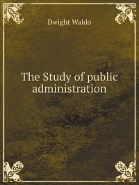 The Study of Public Administration By Dwight Waldo