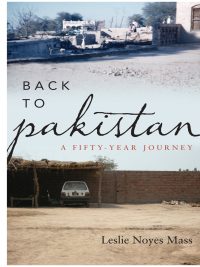 Back to Pakistan A Fifty Year Journey By Leslie Noyes Mass