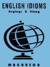 English Idioms Sayings & Slang By Wayne Magnuson