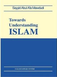 Towards Understanding Islam By Syed Abul Ala Maududi