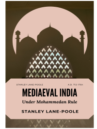 Mediaeval India Under Mohammedan Rule (A.D. 712-1764) By Stanley Lane-Poole