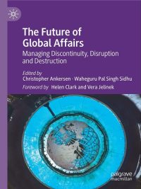 The Future of Global Affairs Managing Discontinuity, Disruption and Destruction